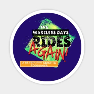 THE WAKELESS DAYS RIDES AGAIN - A Sleepless Knights PodDrama Magnet